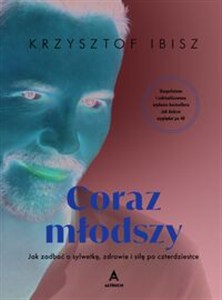 Obrazek Coraz młodszy Jak zadbać o sylwetkę, zdrowie i siłę po czterdziestce (wydanie z autografem)