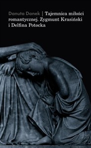Obrazek Tajemnica miłości romantycznej. Zygmunt Krasiński i Delfina Potocka