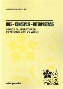 Obrazek Idee koncepcje interpretacje Szkice o literaturze przełomu XIX i XX wieku