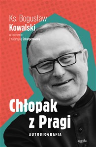 Obrazek Chłopak z Pragi Autobiografia Ks. Bogusław Kowalski w rozmowie z Katarzyną Szkarpetowską