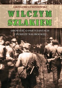 Obrazek Wilczym szlakiem Opowieść o partyzantach z Puszczy Nalibockiej