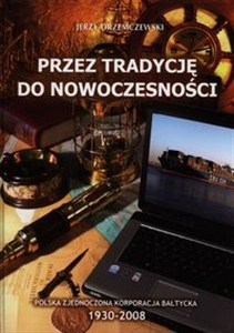Obrazek Przez tradycję do nowoczesności Polska Zjednoczona Korporacja Bałtycka 1930-2008