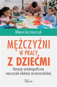 Obrazek Mężczyźni w pracy z dziećmi Narracje autobiograficzne nauczycieli edukacji wczesnoszkolnej