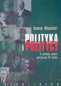 Obrazek Polityka i politycy O polskiej scenie politycznej XX wieku