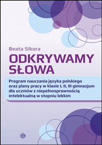 Picture of Odkrywamy słowa Program nauczania języka polskiego oraz plany pracy w klasie I, II, III gimnazjum dla uczniów z niepełnosprawnością intelektualną w stopniu lekkim