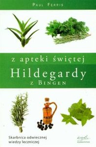 Obrazek Z apteki świętej Hildegardy z Bingen Skarbnica odwiecznej wiedzy leczniczej