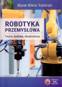 Obrazek Robotyka przemysłowa Teoria, budowa, eksploatacja