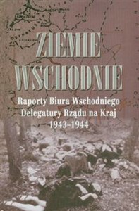 Obrazek Ziemie Wschodnie Raporty Biura Wschodniego Delegatury Rządu na Kraj 1943-1944