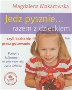 Obrazek Jedz pysznie razem z dzieckiem czyli kochanie przez gotowanie. Pomysły kulinarne na pierwsze lata życia dziecka