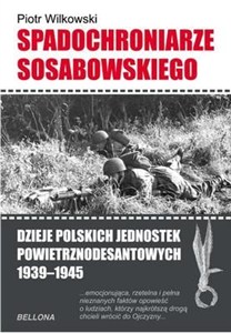 Obrazek Spadochroniarze Sosabowskiego Dzieje polskich jednostekpowietrznodesantowych 1939-1945