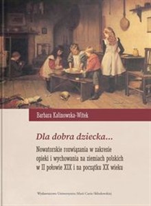 Obrazek Dla dobra dziecka… Nowatorskie rozwiązania w zakresie opieki i wychowania na ziemiach polskich w II połowie XIX i na początku XX wieku