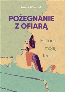 Obrazek Pożegnanie z ofiarą. Historia mojej terapii