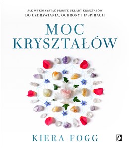 Picture of Moc kryształów Jak wykorzystać proste układy kryształów do uzdrawiania, ochrony i inspiracji