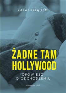 Obrazek Żadne tam Hollywood Opowieści o odchodzeniu