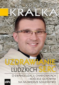 Obrazek Uzdrawianie ludzkich serc O ewangelizacji, charyzmatach i Kościele gotowym na największe szaleństwo