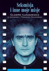 Obrazek Seksmisja i inne moje misje Olgierd Łukaszewicz w rozmowie z Tomaszem Miłkowskim