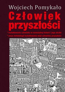 Picture of Człowiek przyszłości Kształtowanie człowieka w nowożytnej historii i jego skutki. Zarys metodologii kształtowania wizji człowieka w przyszłości