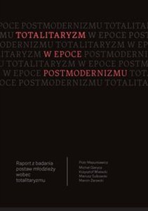 Obrazek Totalitaryzm w epoce postmodernizmu Raport z badania postaw młodzieży wobec totalitaryzmu