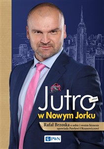 Obrazek Jutro w Nowym Jorku Rafał Brzoska o sobie i swoim biznesie opowiada Pawłowi