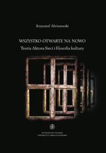 Obrazek Wszystko otwarte na nowo Teoria Aktora-Sieci i filozofia kultury