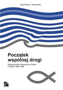 Picture of Początek wspólnej drogi Dialog katolicko-żydowski w Polsce w latach 1986-1994