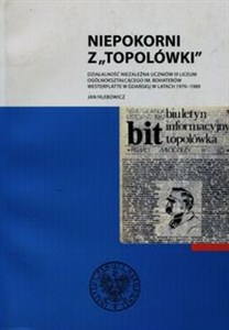 Obrazek Niepokorni z Topolówki Działalność niezależna uczniów III Liceum Ogólnokształcącego im. Bohaterów Westerplatte w Gdańsku w latach 1970-1989