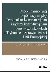 Picture of Model harmonijnej współpracy między Trybunałem Konstytucyjnym i sądami konstytucyjnymi państw członkowskich a Trybunałem Sprawiedliwości Unii Europejskiej Analiza konstytucyjnoprawna