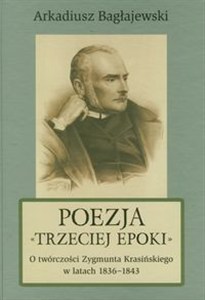 Obrazek Poezja Trzeciej epoki O twórczości Zygmunta Krasińskiego w latach 1836-1843