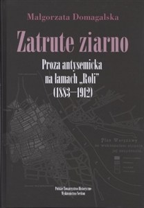 Obrazek Zatrute ziarno Proza antysemicka na łamach "Roli" (1883-1912)