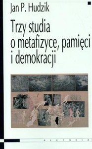 Obrazek Trzy studia o metafizyce pamięci i demokracji