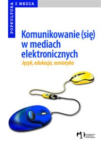 Obrazek Komunikowanie (się) w mediach elektronicznych język, semiotyka, edukacja
