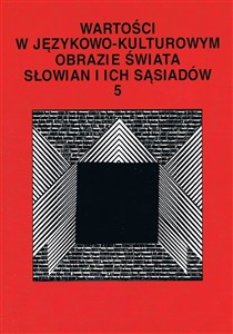 Obrazek Wartości w językowo-kulturowym obrazie świata Słowian i ich sąsiadów Tom 5 Koncepty i ich profilowanie
