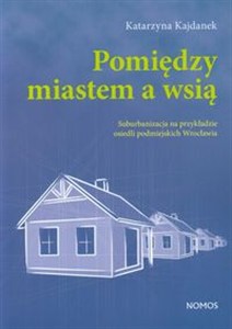 Obrazek Pomiędzy miastem a wsią Suburbanizacja na przykładzie osiedli podmiejskich Wrocławia