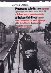 Obrazek Przerwane dzieciństwo Losy dzieci Żydowskiego Domu Sierot przy ul. Dietla 64 w Krakowie podczas okupacji niemieckiej