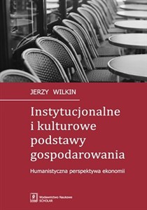 Obrazek Instytucjonalne i kulturowe podstawy gospodarowania Humanistyczna perspektywa ekonomii