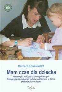 Obrazek Mam czas dla dziecka Pedagogika waldorfska dla najmłodszych. Propozycja alternatywnej kultury wychowania w domu, przedszkolu i w żłobku
