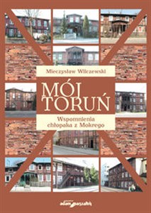 Obrazek Mój Toruń Wspomnienia chłopaka z Mokrego