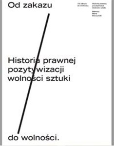 Obrazek Od zakazu do wolności Historia prawnej pozytywizacji wolności sztuki