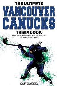 Obrazek The Ultimate Vancouver Canucks Trivia Book A Collection of Amazing Trivia Quizzes and Fun Facts for Die-Hard Canucks Fans!