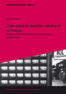 Obrazek Dziennikarze mediów lokalnych w Polsce Między profesjonalizmem a koniecznością przetrwania