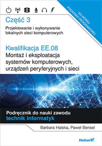 Obrazek Kwalifikacja EE.08. Montaż i eksploatacja systemów komputerowych, urządzeń peryferyjnych i sieci. Część 3. Projektowanie i wykonywanie lokalnych sieci komputerowych. Podręcznik do nauki zawodu technik informatyk