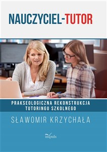 Obrazek Nauczyciel tutor Prakseologiczna rekonstrukcja tutoringu szkolnego
