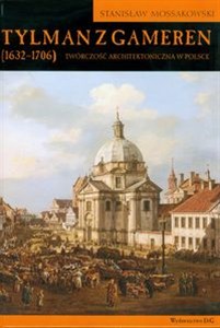 Obrazek Tylman z Gameren 1632-1706 Twórczość architektoniczna w Polsce