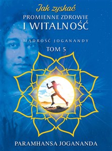 Obrazek Jak zyskać promienne zdrowie i witalność Mądrość Joganandy Tom 5