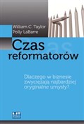 polish book : Czas refor... - William C. Taylor, Polly LaBarre