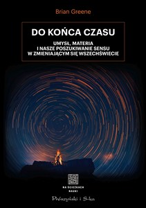 Obrazek Do końca czasu Umysł, materia i nasze poszukiwanie sensu w zmieniającym się Wszechświecie