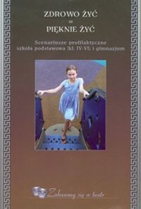 Obrazek Zdrowo żyć pięknie żyć Scenariusze profilaktyczne szkoła podstawowa (kl. IV-VI) i gimnazjum