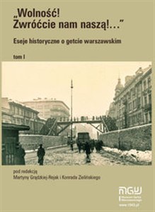 Obrazek Wolność Zwróćcie nam naszą! Eseje historyczne o getcie warszawskim Tom1