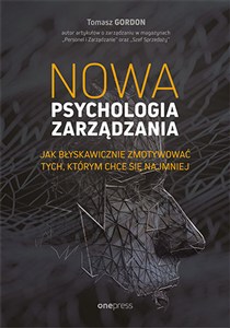 Obrazek Nowa psychologia zarządzania Jak błyskawicznie zmotywować tych, którym chce się najmniej