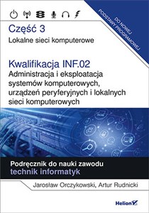 Obrazek Kwalifikacja INF.02. Administracja i eksploatacja systemów komputerowych, urządzeń peryferyjnych Część 3. Lokalne sieci komputerowe. Podręcznik do nauki zawodu technik informatyk